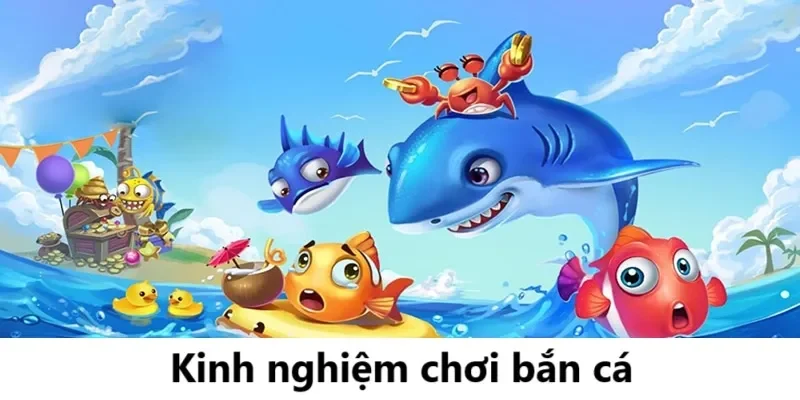 Kinh Nghiệm Chơi Bắn Cá